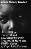 The Trial and Execution, for Petit Treason, of Mark and Phillis, Slaves of Capt. John Codman (eBook, ePUB)