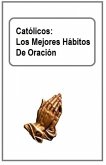 Católicos: Los Mejores Hábitos De Oración (eBook, ePUB)
