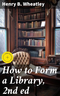 How to Form a Library, 2nd ed (eBook, ePUB) - Wheatley, Henry B.