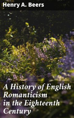 A History of English Romanticism in the Eighteenth Century (eBook, ePUB) - Beers, Henry A.