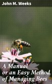 A Manual or an Easy Method of Managing Bees (eBook, ePUB)