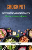 Crockpot: Ricette Ricche E Meravigliose A Cottura Lenta (Ricette Iconiche Sempre) (eBook, ePUB)
