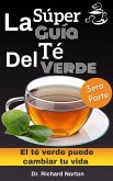 La Súper Guía Del Té Verde: El té verde puede cambiar tu vida 3era parte (eBook, ePUB)