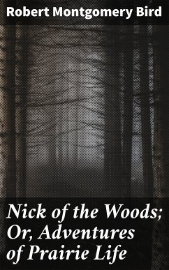Nick of the Woods; Or, Adventures of Prairie Life (eBook, ePUB) - Bird, Robert Montgomery