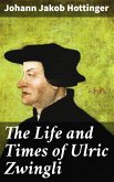 The Life and Times of Ulric Zwingli (eBook, ePUB)