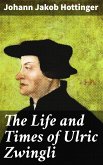 The Life and Times of Ulric Zwingli (eBook, ePUB)