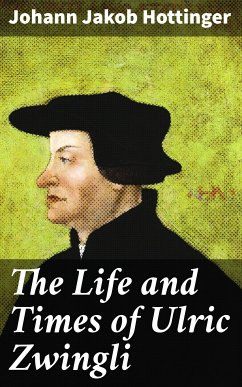 The Life and Times of Ulric Zwingli (eBook, ePUB) - Hottinger, Johann Jakob