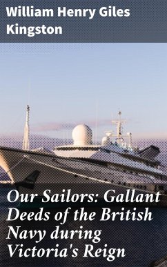 Our Sailors: Gallant Deeds of the British Navy during Victoria's Reign (eBook, ePUB) - Kingston, William Henry Giles