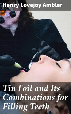 Tin Foil and Its Combinations for Filling Teeth (eBook, ePUB) - Ambler, Henry Lovejoy