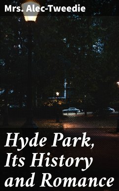 Hyde Park, Its History and Romance (eBook, ePUB) - Alec-Tweedie, Mrs.