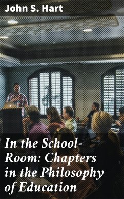 In the School-Room: Chapters in the Philosophy of Education (eBook, ePUB) - Hart, John S.