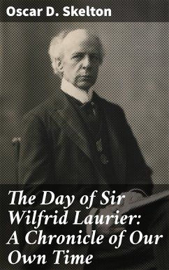The Day of Sir Wilfrid Laurier: A Chronicle of Our Own Time (eBook, ePUB) - Skelton, Oscar D.