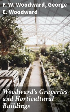 Woodward's Graperies and Horticultural Buildings (eBook, ePUB) - Woodward, F. W.; Woodward, George E.