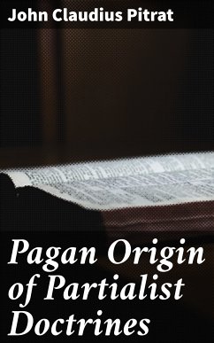 Pagan Origin of Partialist Doctrines (eBook, ePUB) - Pitrat, John Claudius