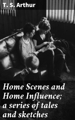 Home Scenes and Home Influence; a series of tales and sketches (eBook, ePUB) - Arthur, T. S.