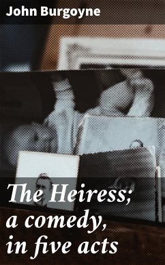 The Heiress; a comedy, in five acts (eBook, ePUB) - Burgoyne, John