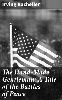 The Hand-Made Gentleman: A Tale of the Battles of Peace (eBook, ePUB) - Bacheller, Irving