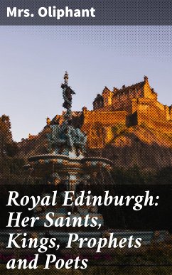 Royal Edinburgh: Her Saints, Kings, Prophets and Poets (eBook, ePUB) - Oliphant, Mrs.