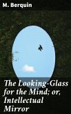 The Looking-Glass for the Mind; or, Intellectual Mirror (eBook, ePUB)