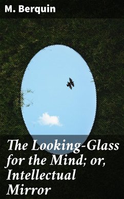 The Looking-Glass for the Mind; or, Intellectual Mirror (eBook, ePUB) - Berquin, M.