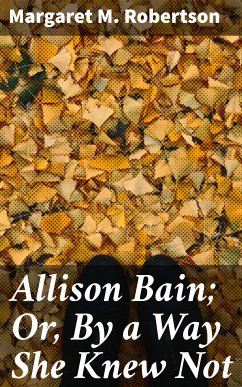 Allison Bain; Or, By a Way She Knew Not (eBook, ePUB) - Robertson, Margaret M.