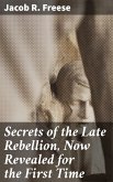 Secrets of the Late Rebellion, Now Revealed for the First Time (eBook, ePUB)