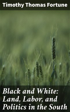 Black and White: Land, Labor, and Politics in the South (eBook, ePUB) - Fortune, Timothy Thomas
