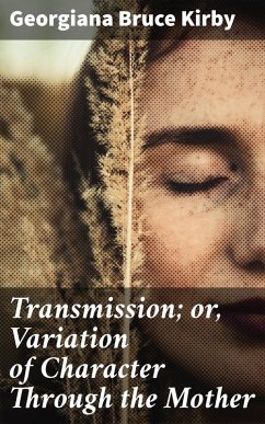 Transmission; or, Variation of Character Through the Mother (eBook, ePUB) - Kirby, Georgiana Bruce