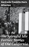 The Splendid Idle Forties: Stories of Old California (eBook, ePUB)