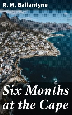 Six Months at the Cape (eBook, ePUB) - Ballantyne, R. M.