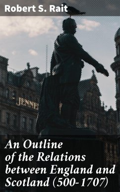 An Outline of the Relations between England and Scotland (500-1707) (eBook, ePUB) - Rait, Robert S.