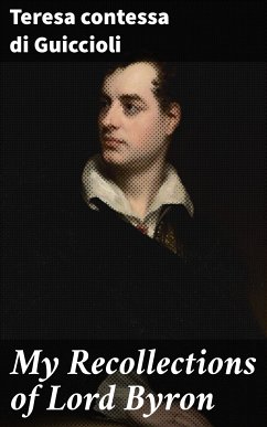 My Recollections of Lord Byron (eBook, ePUB) - Guiccioli, Teresa, contessa di