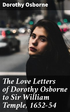 The Love Letters of Dorothy Osborne to Sir William Temple, 1652-54 (eBook, ePUB) - Osborne, Dorothy