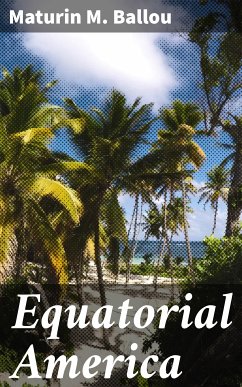 Equatorial America (eBook, ePUB) - Ballou, Maturin M.