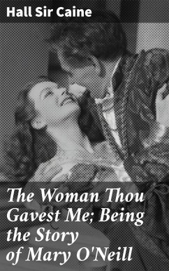The Woman Thou Gavest Me; Being the Story of Mary O'Neill (eBook, ePUB) - Caine, Hall