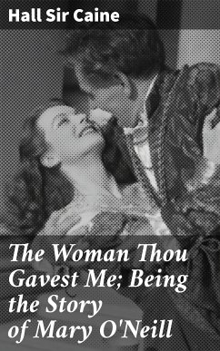 The Woman Thou Gavest Me; Being the Story of Mary O'Neill (eBook, ePUB) - Caine, Hall, Sir