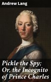 Pickle the Spy; Or, the Incognito of Prince Charles (eBook, ePUB)