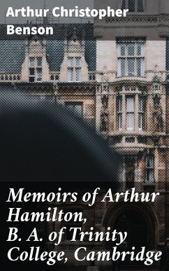 Memoirs of Arthur Hamilton, B. A. of Trinity College, Cambridge (eBook, ePUB) - Benson, Arthur Christopher