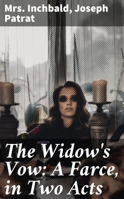 The Widow's Vow: A Farce, in Two Acts (eBook, ePUB) - Inchbald, Mrs.; Patrat, Joseph