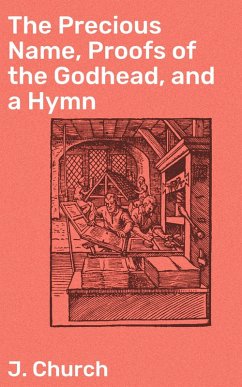 The Precious Name, Proofs of the Godhead, and a Hymn (eBook, ePUB) - Church, J.