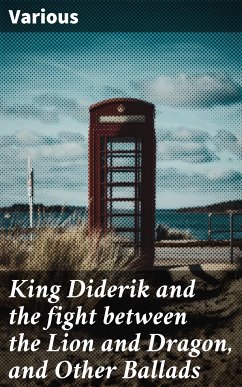 King Diderik and the fight between the Lion and Dragon, and Other Ballads (eBook, ePUB) - Various
