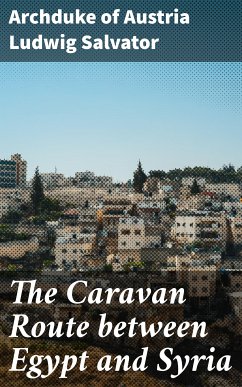 The Caravan Route between Egypt and Syria (eBook, ePUB) - Ludwig Salvator, Archduke of Austria