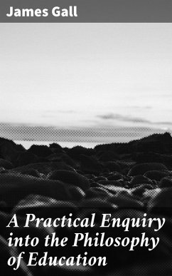 A Practical Enquiry into the Philosophy of Education (eBook, ePUB) - Gall, James