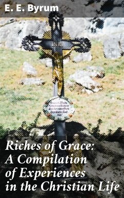 Riches of Grace: A Compilation of Experiences in the Christian Life (eBook, ePUB) - Byrum, E. E.