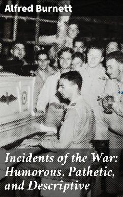 Incidents of the War: Humorous, Pathetic, and Descriptive (eBook, ePUB) - Burnett, Alfred