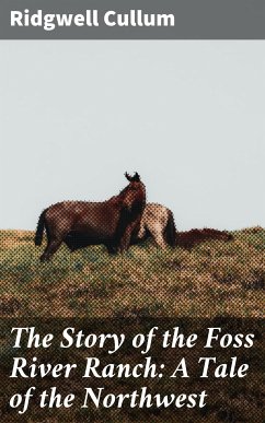 The Story of the Foss River Ranch: A Tale of the Northwest (eBook, ePUB) - Cullum, Ridgwell