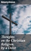 Thoughts on the Christian Religion, by a Deist (eBook, ePUB)