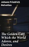 The Golden Calf, Which the World Adores, and Desires (eBook, ePUB)