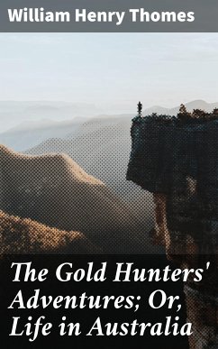 The Gold Hunters' Adventures; Or, Life in Australia (eBook, ePUB) - Thomes, William Henry