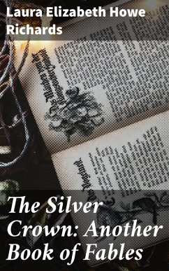 The Silver Crown: Another Book of Fables (eBook, ePUB) - Richards, Laura Elizabeth Howe